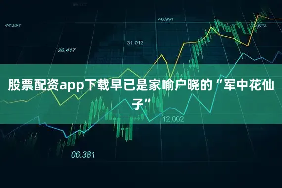 股票配资app下载早已是家喻户晓的“军中花仙子”