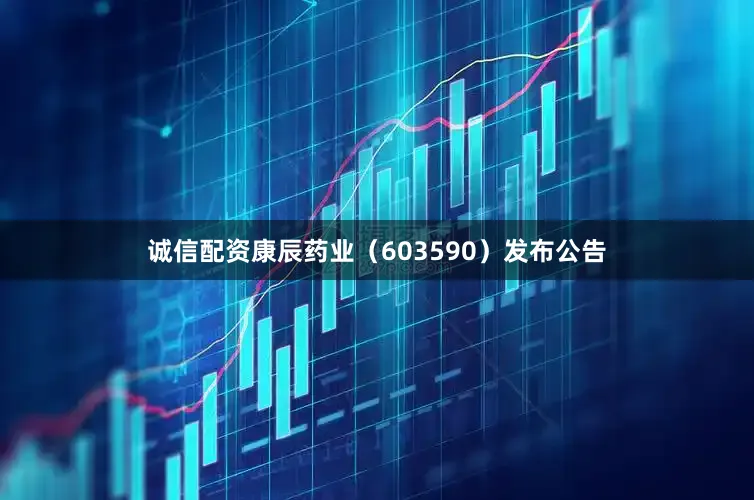 诚信配资康辰药业（603590）发布公告