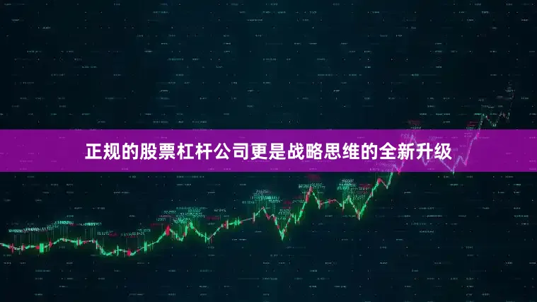 正规的股票杠杆公司更是战略思维的全新升级