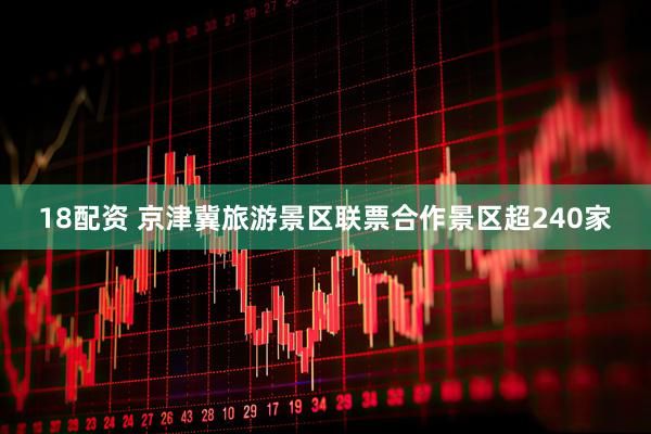 18配资 京津冀旅游景区联票合作景区超240家